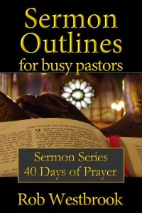 Sermon Outlines for Busy Pastors: 40 Days of Prayer Sermon Series