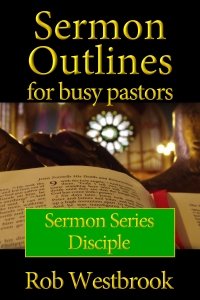 Sermon Outlines for Busy Pastors: Disciple Sermon Series